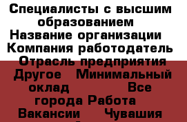 Специалисты с высшим образованием › Название организации ­ Компания-работодатель › Отрасль предприятия ­ Другое › Минимальный оклад ­ 27 850 - Все города Работа » Вакансии   . Чувашия респ.,Алатырь г.